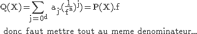 \rm Q(X)=\Bigsum_{j=0^d} a_j.(\frac{1}{f^n})^j)=P(X).f
 \\ 
 \\ donc faut mettre tout au meme denominateur...